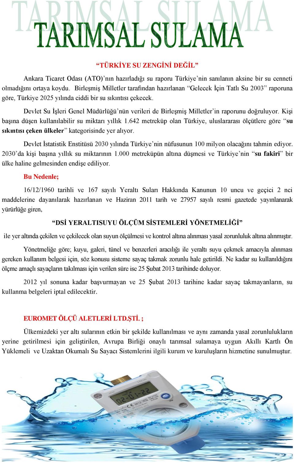 Devlet Su İşleri Genel Müdürlüğü nün verileri de Birleşmiş Milletler in raporunu doğruluyor. Kişi başına düşen kullanılabilir su miktarı yıllık 1.