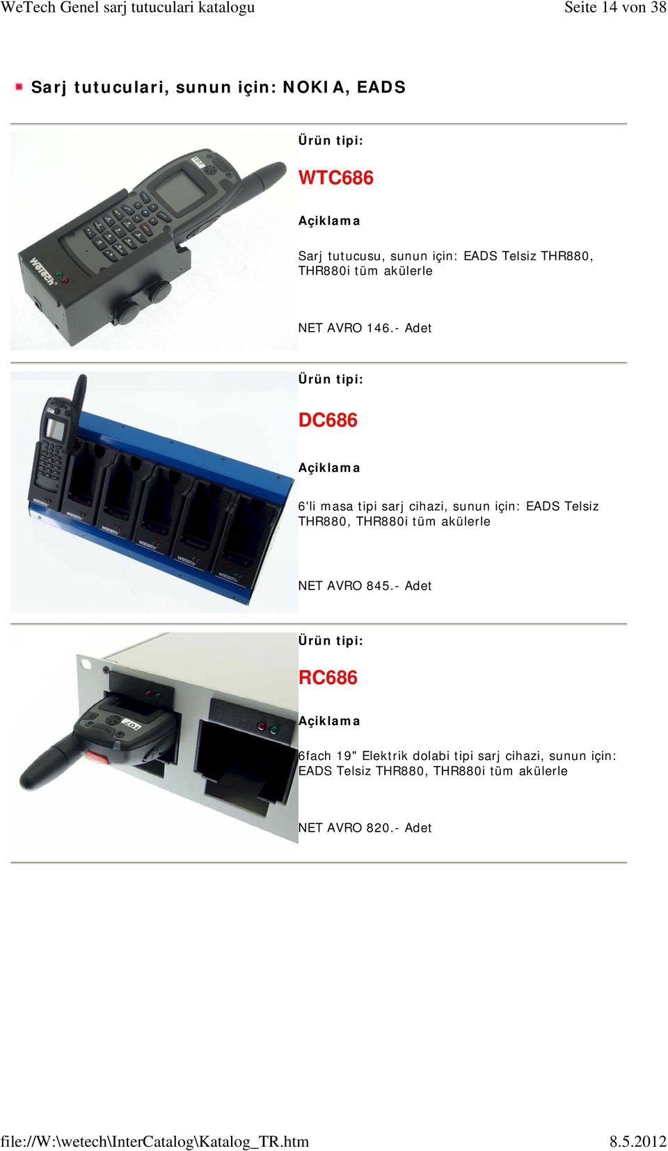 - Adet DC686 6'li masa tipi sarj cihazi, sunun için: EADS Telsiz THR880, THR880i tüm akülerle