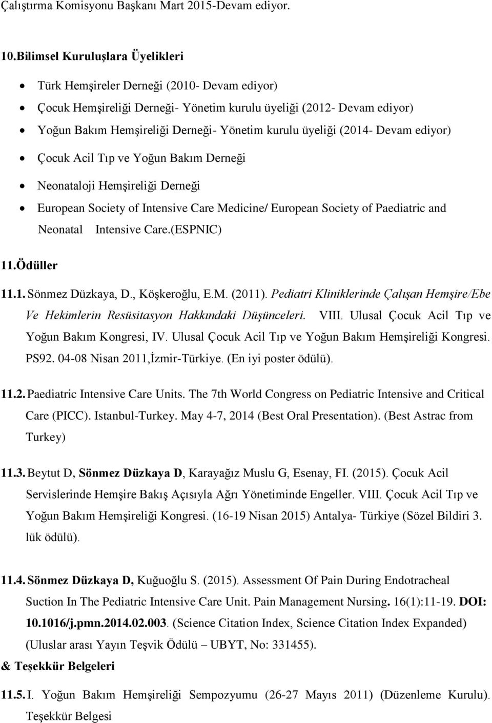 üyeliği (2014- Devam ediyor) Çocuk Acil Tıp ve Yoğun Bakım Derneği Neonataloji Hemşireliği Derneği European Society of Intensive Care Medicine/ European Society of Paediatric and Neonatal Intensive