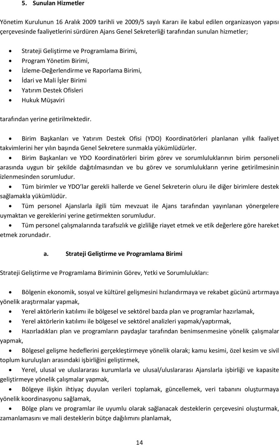 tarafından yerine getirilmektedir. Birim Başkanları ve Yatırım Destek Ofisi (YDO) Koordinatörleri planlanan yıllık faaliyet takvimlerini her yılın başında Genel Sekretere sunmakla yükümlüdürler.