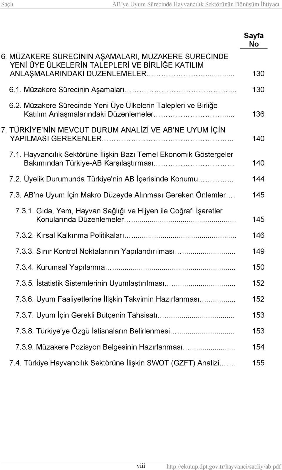 6 7. TÜRKİYE NİN MEVCUT DURUM ANALİZİ VE AB NE UYUM İÇİN YAPILMASI GEREKENLER... 140 7.1. Hayvancılık Sektörüne İlişkin Bazı Temel Ekonomik Göstergeler Bakımından Türkiye-AB Karşılaştırması 140 7.2.