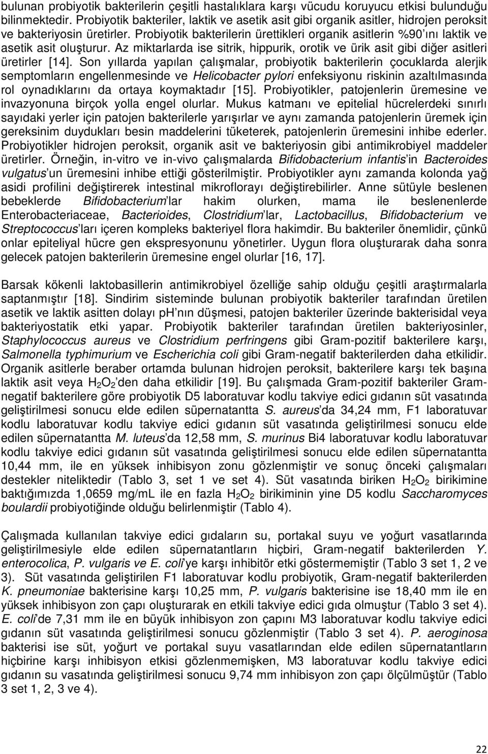 Probiyotik bakterilerin ürettikleri organik asitlerin %90 ını laktik ve asetik asit oluşturur. Az miktarlarda ise sitrik, hippurik, orotik ve ürik asit gibi diğer asitleri üretirler [14].