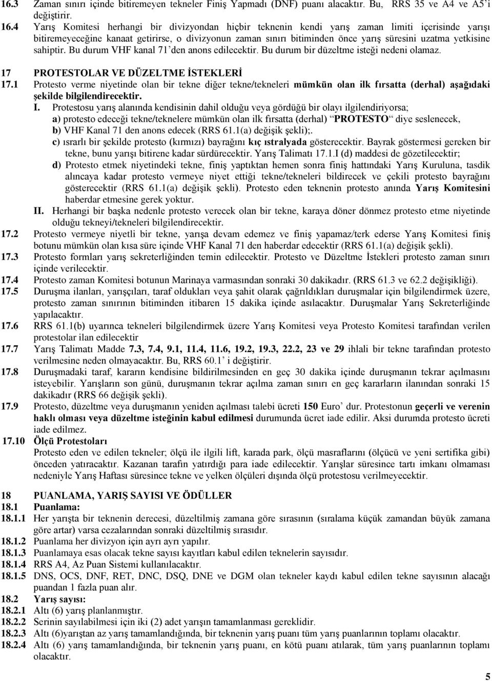 yetkisine sahiptir. Bu durum VHF kanal 71 den anons edilecektir. Bu durum bir düzeltme isteği nedeni olamaz. 17 PROTESTOLAR VE DÜZELTME İSTEKLERİ 17.