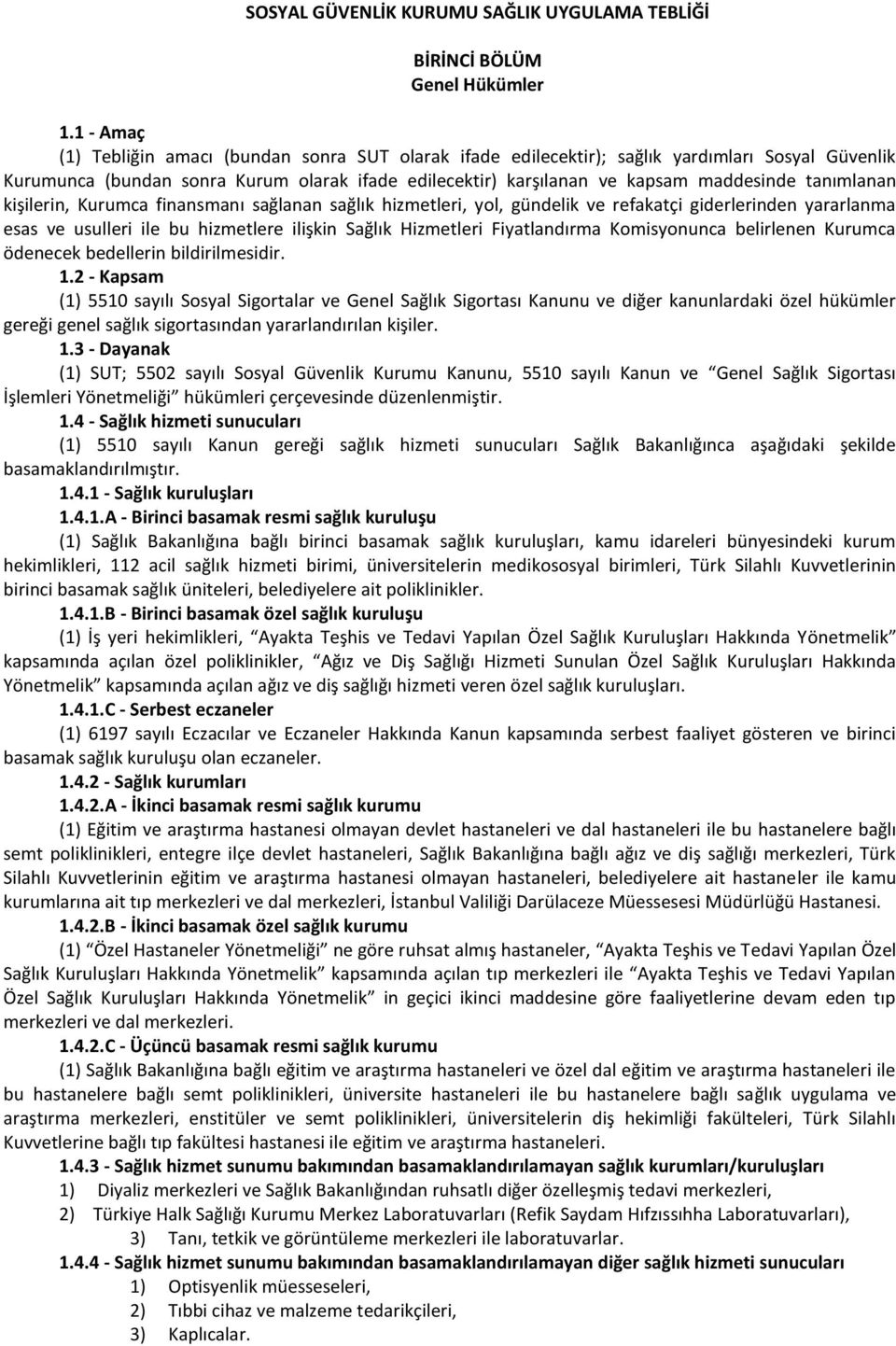 tanımlanan kişilerin, Kurumca finansmanı sağlanan sağlık hizmetleri, yol, gündelik ve refakatçi giderlerinden yararlanma esas ve usulleri ile bu hizmetlere ilişkin Sağlık Hizmetleri Fiyatlandırma