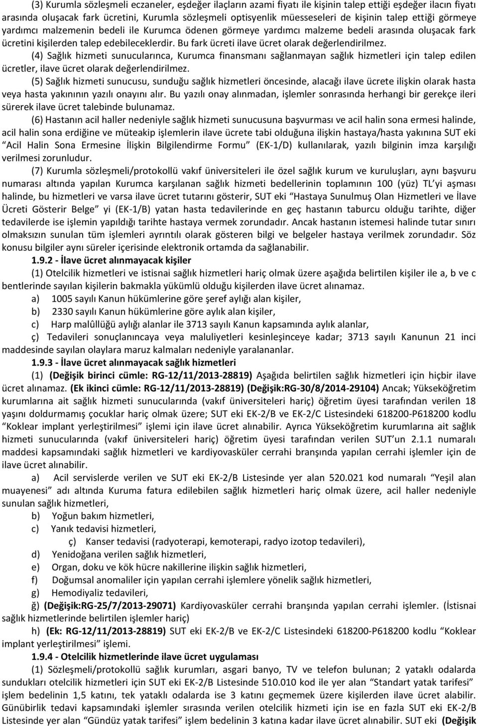 Bu fark ücreti ilave ücret olarak değerlendirilmez. (4) Sağlık hizmeti sunucularınca, Kurumca finansmanı sağlanmayan sağlık hizmetleri için talep edilen ücretler, ilave ücret olarak değerlendirilmez.