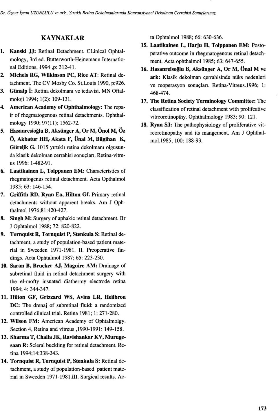 MN Oftalmoloji ı994; ı(2): 109-131. 4. American Academy of Ophthalmology: The repair of rhegmatogenous retinal detachments. Ophthalmology 1990; 97(ıı); ı562-72. 5.