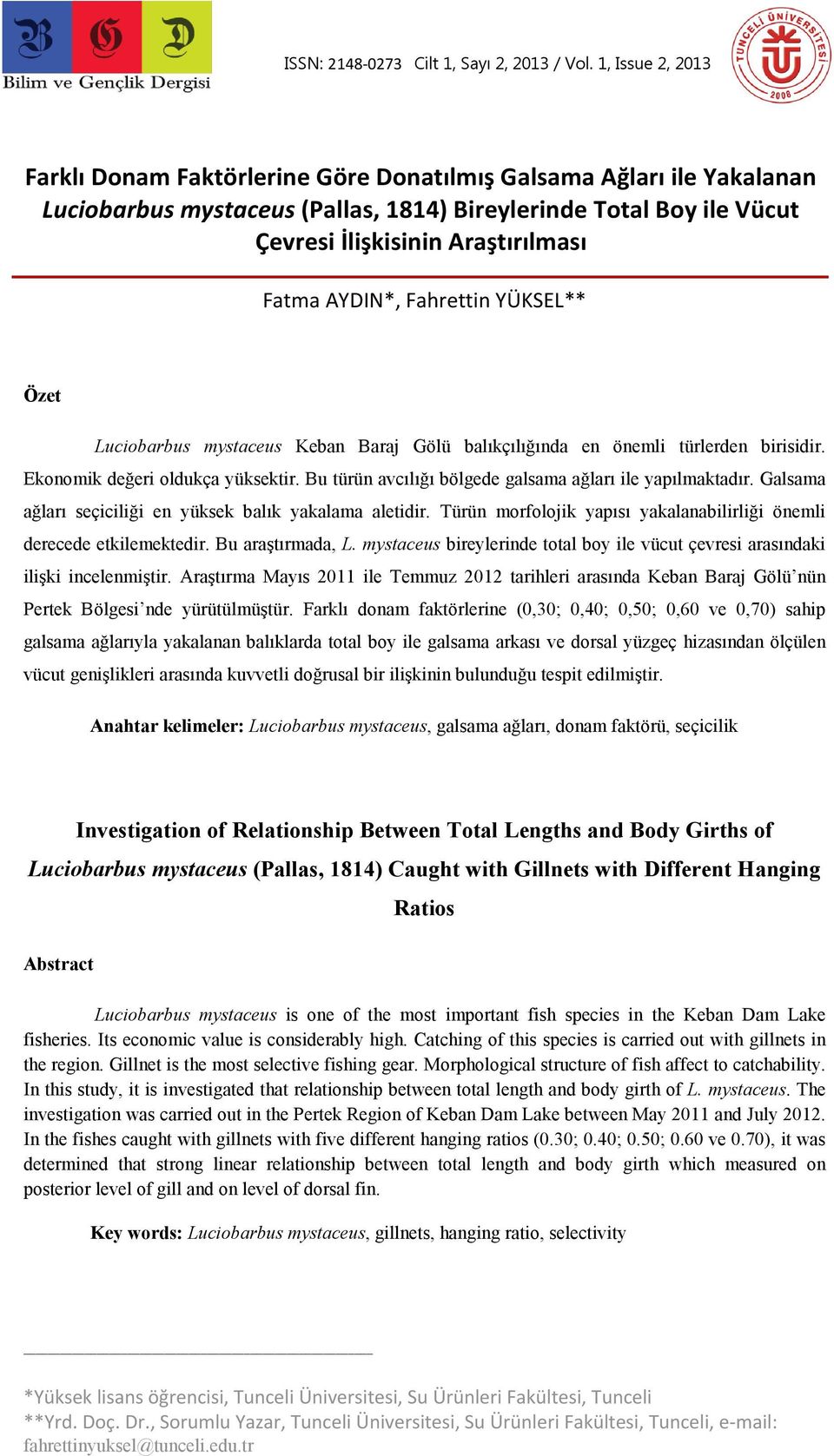 AYDIN*, Fahrettin YÜKSEL** Özet Luciobarbus mystaceus Keban Baraj Gölü balıkçılığında en önemli türlerden birisidir. Ekonomik değeri oldukça yüksektir.