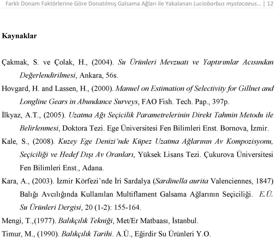 Manuel on Estimation of Selectivity for Gillnet and Longline Gears in Abundance Surveys, FAO Fish. Tech. Pap., 397p. İlkyaz, A.T., (2005).