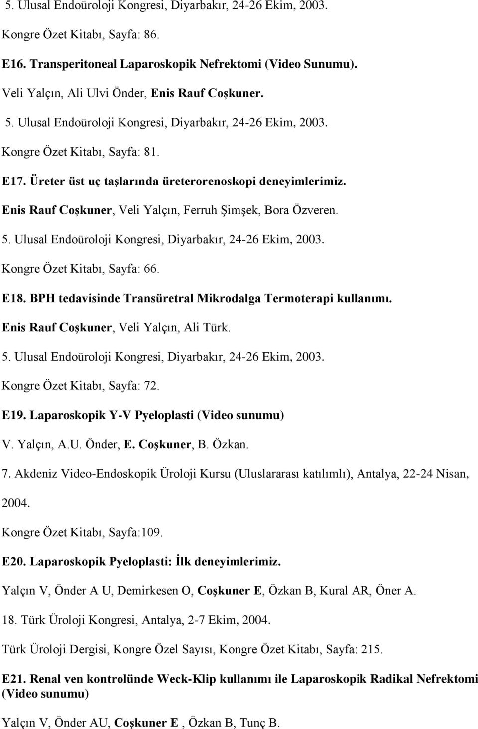Üreter üst uç taşlarında üreterorenoskopi deneyimlerimiz. Enis Rauf Coşkuner, Veli Yalçın, Ferruh Şimşek, Bora Özveren. 5. Ulusal Endoüroloji Kongresi, Diyarbakır, 24-26 Ekim, 2003.