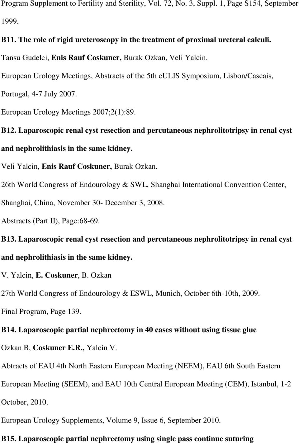 European Urology Meetings 2007;2(1):89. B12. Laparoscopic renal cyst resection and percutaneous nephrolitotripsy in renal cyst and nephrolithiasis in the same kidney.