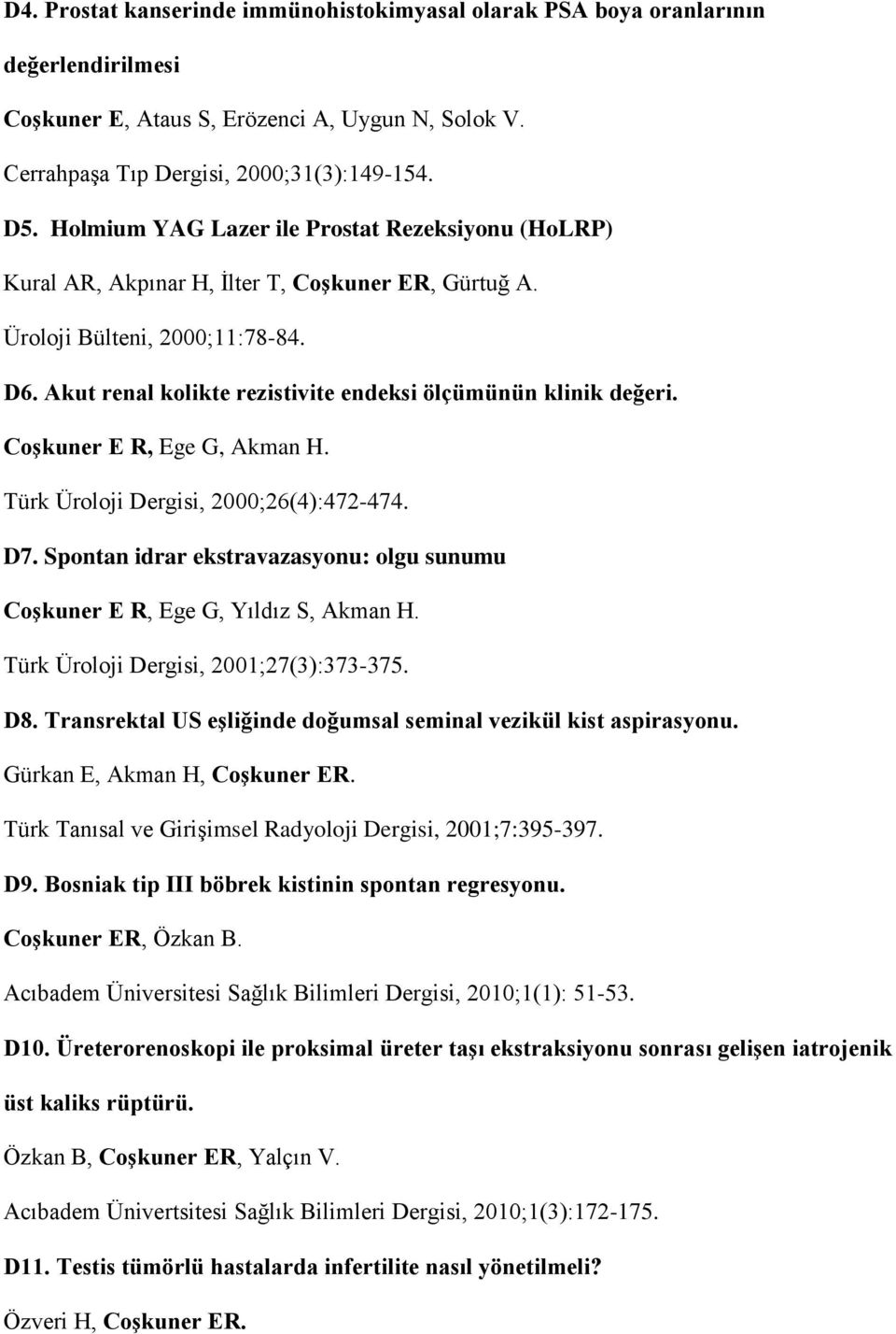 Akut renal kolikte rezistivite endeksi ölçümünün klinik değeri. Coşkuner E R, Ege G, Akman H. Türk Üroloji Dergisi, 2000;26(4):472-474. D7.