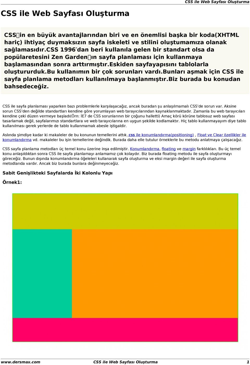 bu kullanımın bir çok sorunları vardı.bunları aşmak için CSS ile sayfa planlama metodları kullanılmaya başlanmıştır.biz burada bu konudan bahsedeceğiz.