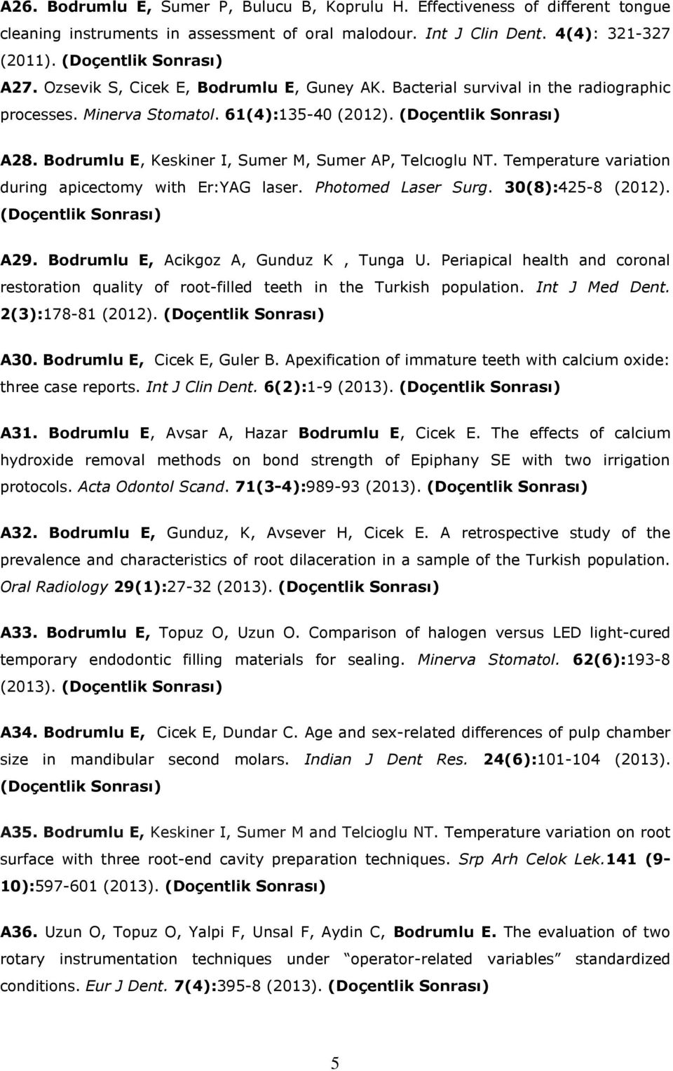 Bodrumlu E, Keskiner I, Sumer M, Sumer AP, Telcıoglu NT. Temperature variation during apicectomy with Er:YAG laser. Photomed Laser Surg. 30(8):425-8 (2012). (Doçentlik Sonrası) A29.