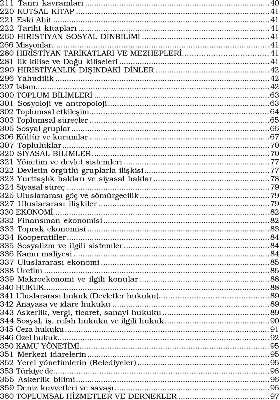 .. 64 303 Toplumsal sÿre ler...65 305 Sosyal gruplar...66 306 KŸltŸr ve kurumlar...67 307 Topluluklar...70 320 SÜYASAL BÜLÜMLER...70 321 Yšnetim ve devlet sistemleri.