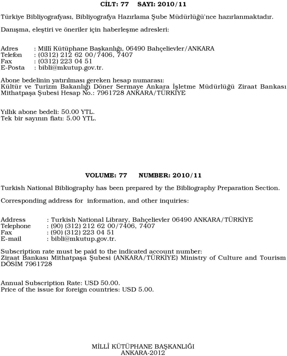 bibli@mkutup.gov.tr. Abone bedelinin yatýrýlmasý gereken hesap numarasý: KŸltŸr ve Turizm BakanlÝÛÝ Dšner Sermaye Ankara Üßletme MŸdŸrlŸÛŸ Ziraat BankasÝ Mithatpaßa Þubesi Hesap No.