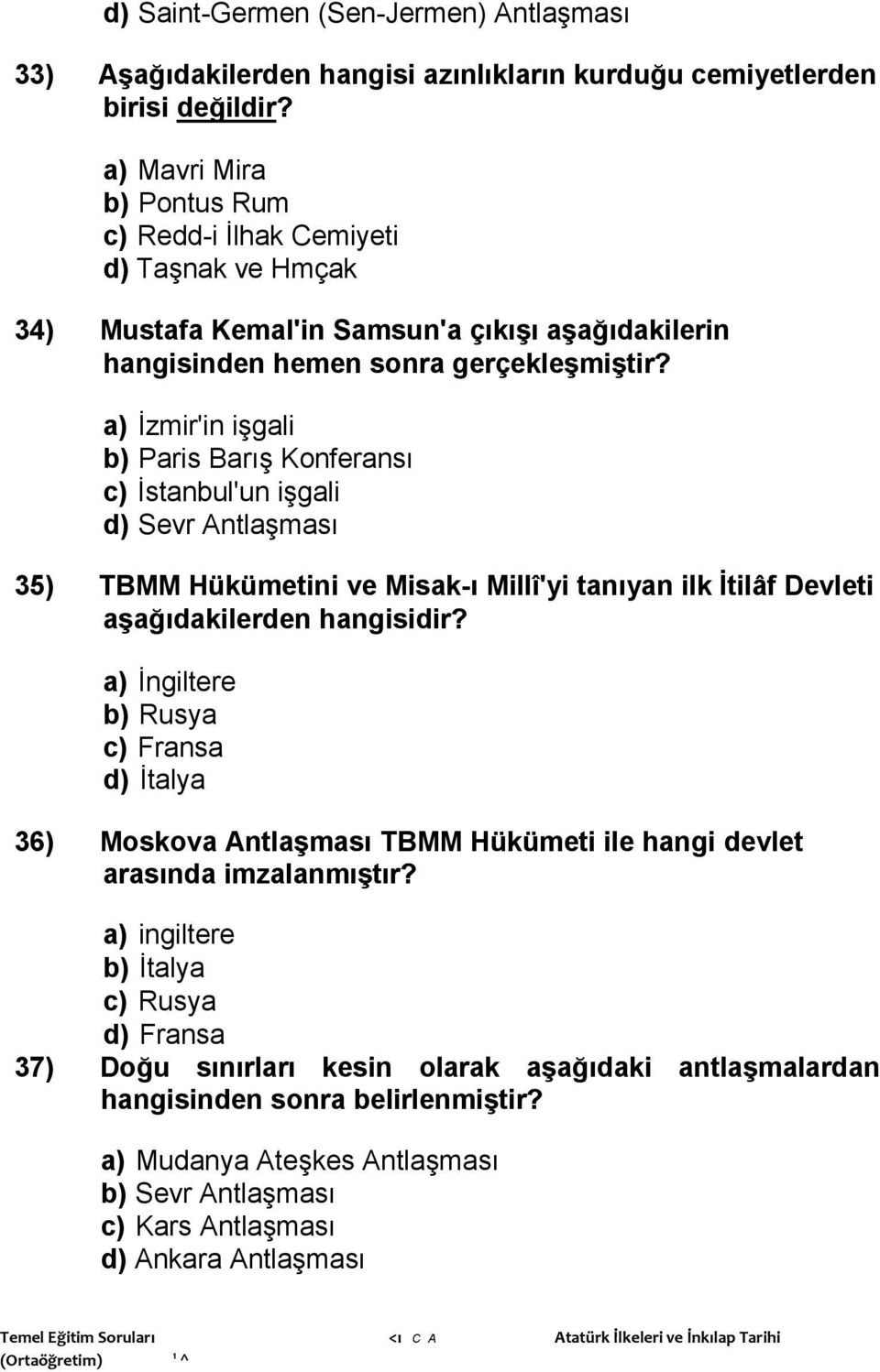 a) İzmir'in işgali b) Paris Barış Konferansı c) İstanbul'un işgali d) Sevr Antlaşması 35) TBMM Hükümetini ve Misak-ı Millî'yi tanıyan ilk İtilâf Devleti aşağıdakilerden hangisidir?