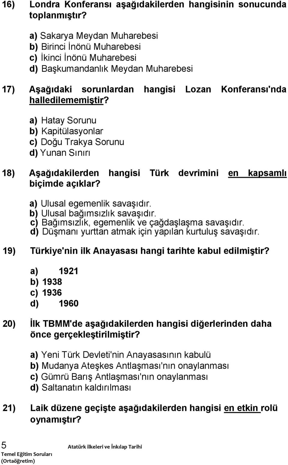 a) Hatay Sorunu b) Kapitülasyonlar c) Doğu Trakya Sorunu d) Yunan Sınırı 18) Aşağıdakilerden hangisi Türk devrimini en kapsamlı biçimde açıklar? a) Ulusal egemenlik savaşıdır.