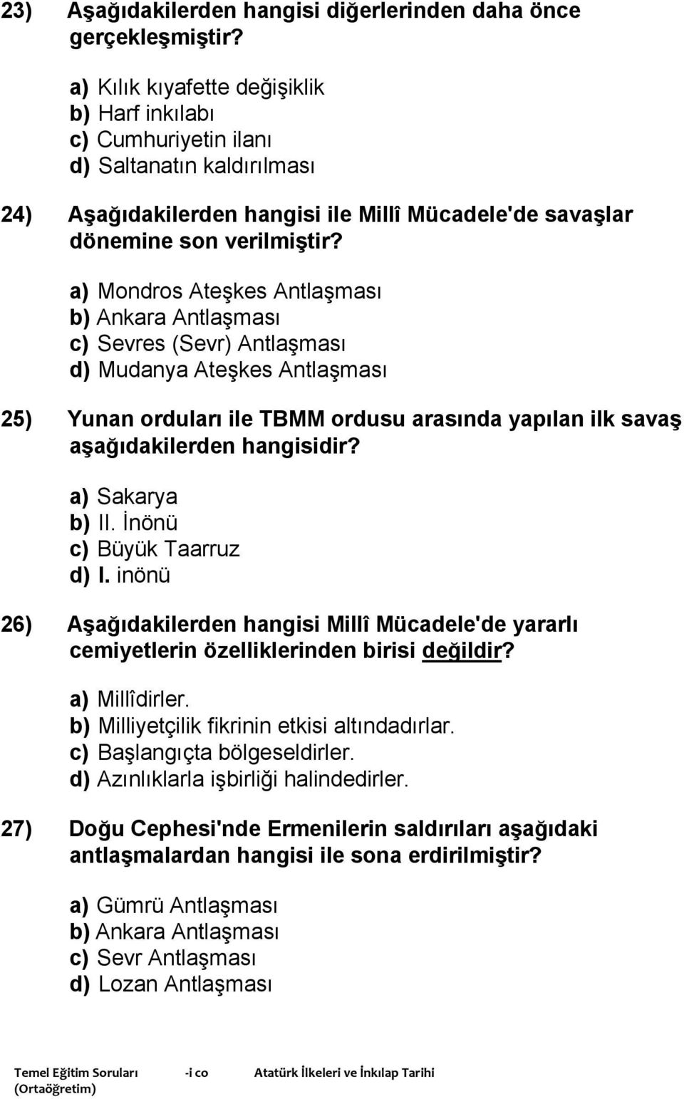 a) Mondros Ateşkes Antlaşması b) Ankara Antlaşması c) Sevres (Sevr) Antlaşması d) Mudanya Ateşkes Antlaşması 25) Yunan orduları ile TBMM ordusu arasında yapılan ilk savaş aşağıdakilerden hangisidir?