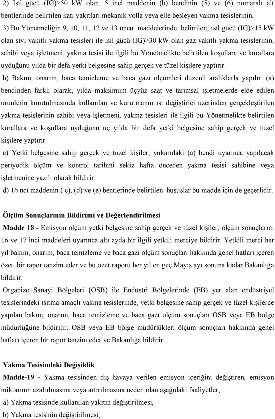 ilgili bu Yönetmelikte belirtilen koşullara ve kurallara uyduğunu yılda bir defa yetki belgesine sahip gerçek ve tüzel kişilere yaptırır.