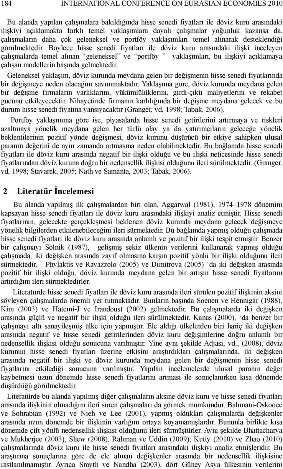 Böylece hisse senedi fiyatları ile döviz kuru arasındaki ilişki inceleyen çalışmalarda temel alınan geleneksel ve portföy yaklaşımları, bu ilişkiyi açıklamaya çalışan modellerin başında gelmektedir.