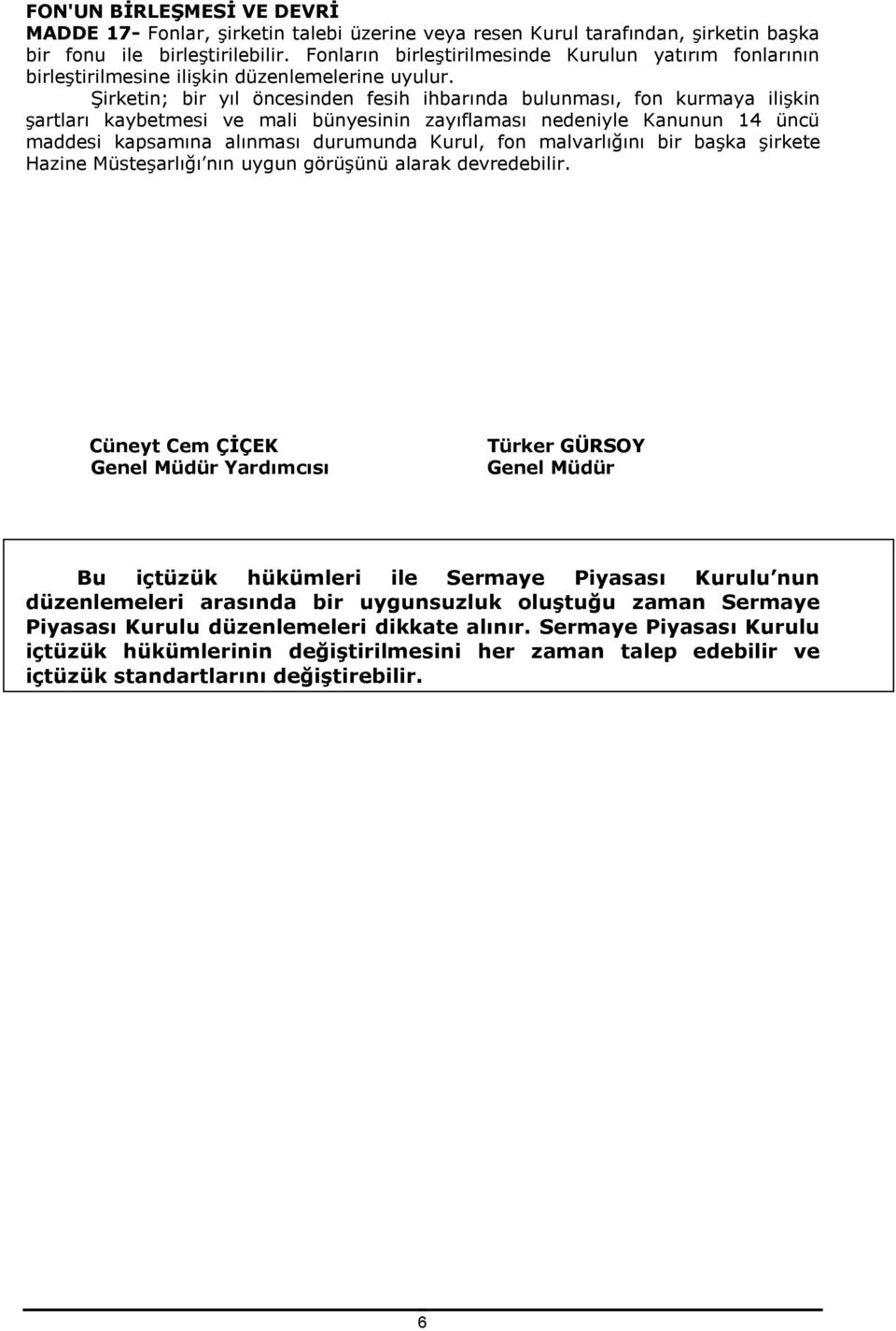 Şirketin; bir yıl öncesinden fesih ihbarında bulunması, fon kurmaya ilişkin şartları kaybetmesi ve mali bünyesinin zayıflaması nedeniyle Kanunun 14 üncü maddesi kapsamına alınması durumunda Kurul,