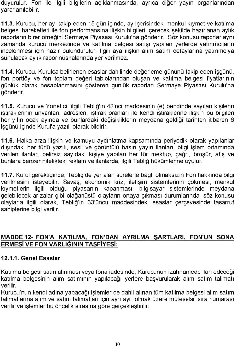 örneğini Sermaye Piyasası Kurulu'na gönderir. Söz konusu raporlar aynı zamanda kurucu merkezinde ve katılma belgesi satışı yapılan yerlerde yatırımcıların incelenmesi için hazır bulundurulur.