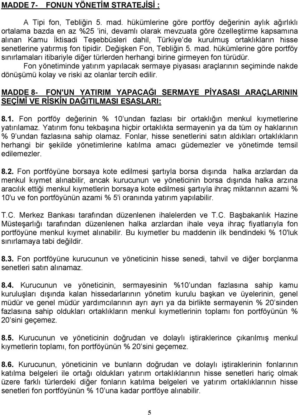 ortaklıkların hisse senetlerine yatırmış fon tipidir. Değişken Fon, Tebliğin 5. mad. hükümlerine göre portföy sınırlamaları itibariyle diğer türlerden herhangi birine girmeyen fon türüdür.