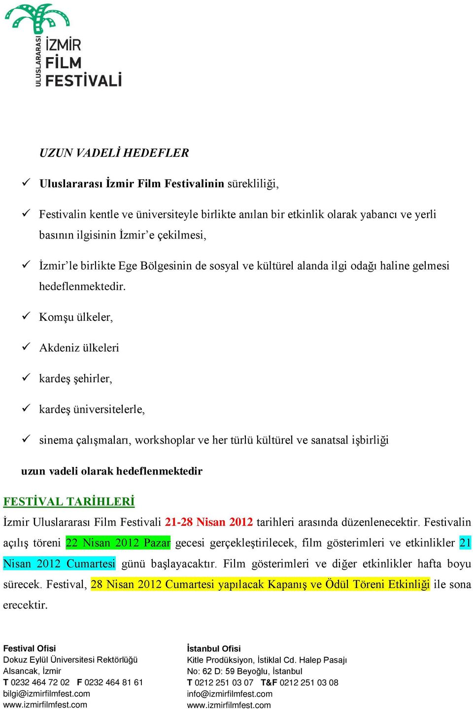 Komşu ülkeler, Akdeniz ülkeleri kardeş şehirler, kardeş üniversitelerle, sinema çalışmaları, workshoplar ve her türlü kültürel ve sanatsal işbirliği uzun vadeli olarak hedeflenmektedir FESTİVAL