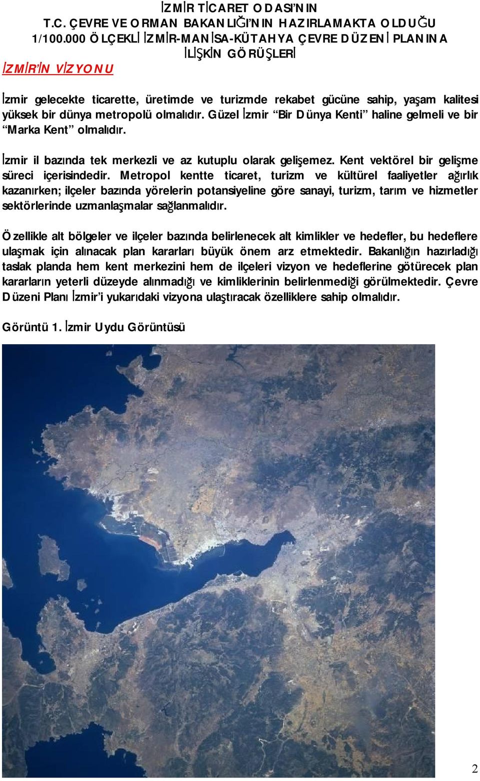 metropolü olmalıdır. Güzel İzmir Bir Dünya Kenti haline gelmeli ve bir Marka Kent olmalıdır. İzmir il bazında tek merkezli ve az kutuplu olarak gelişemez.