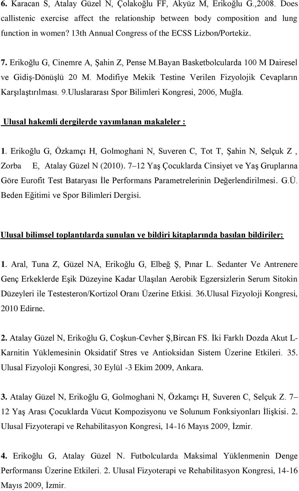 Modifiye Mekik Testine Verilen Fizyolojik Cevapların Karşılaştırılması. 9.Uluslararası Spor Bilimleri Kongresi, 2006, Muğla. Ulusal hakemli dergilerde yayımlanan makaleler : 1.