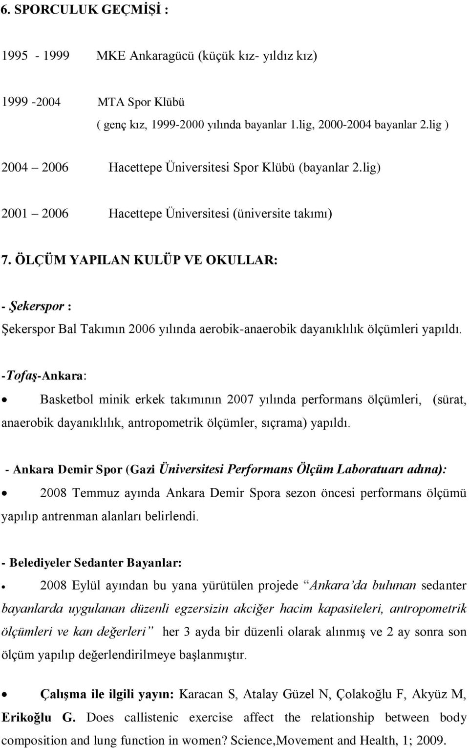 ÖLÇÜM YAPILAN KULÜP VE OKULLAR: - Şekerspor : Şekerspor Bal Takımın 2006 yılında aerobik-anaerobik dayanıklılık ölçümleri yapıldı.