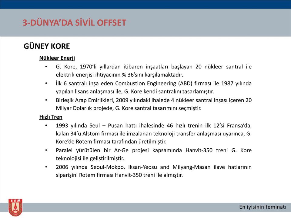 Birleşik Arap Emirlikleri, 2009 yılındaki ihalede 4 nükleer santral inşası içeren 20 Milyar Dolarlık projede, G. Kore santral tasarımını seçmiştir.