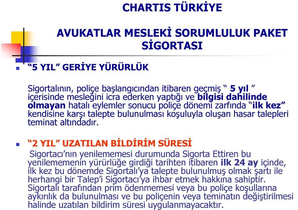 2 YIL UZATILAN BİLDİRİM SÜRESİ Sigortacı nın yenilememesi durumunda Sigorta Ettiren bu yenilememenin yürürlüğe girdiği tarihten itibaren ilk 24 ay içinde, ilk kez bu dönemde Sigortalı ya