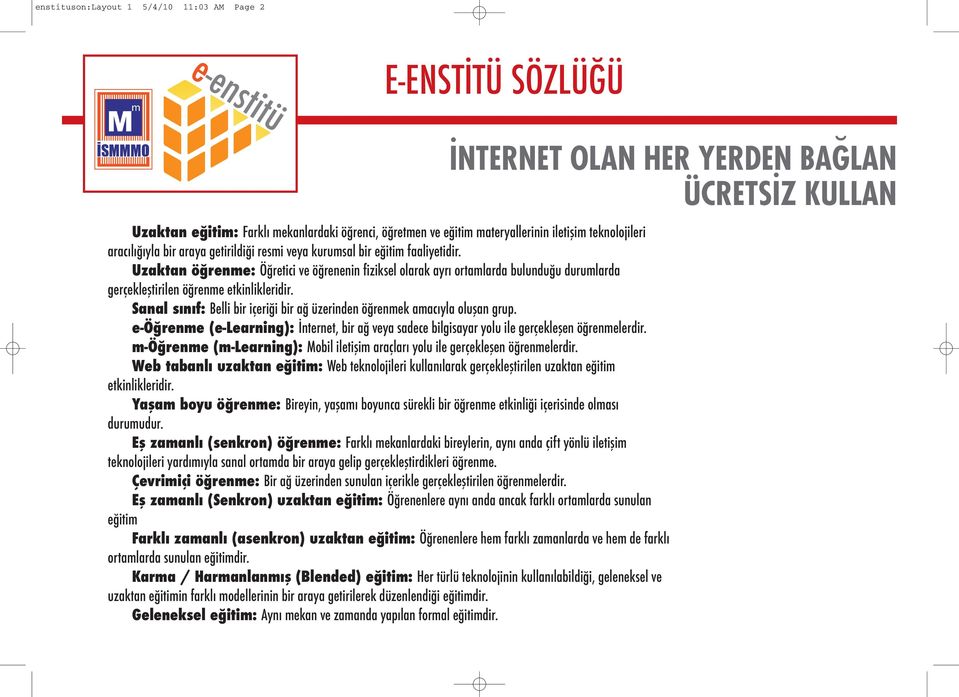 Sanal sınıf: Belli bir içeriği bir ağ üzerinden öğrenmek amacıyla oluşan grup. e-öğrenme (e-learning): İnternet, bir ağ veya sadece bilgisayar yolu ile gerçekleşen öğrenmelerdir.