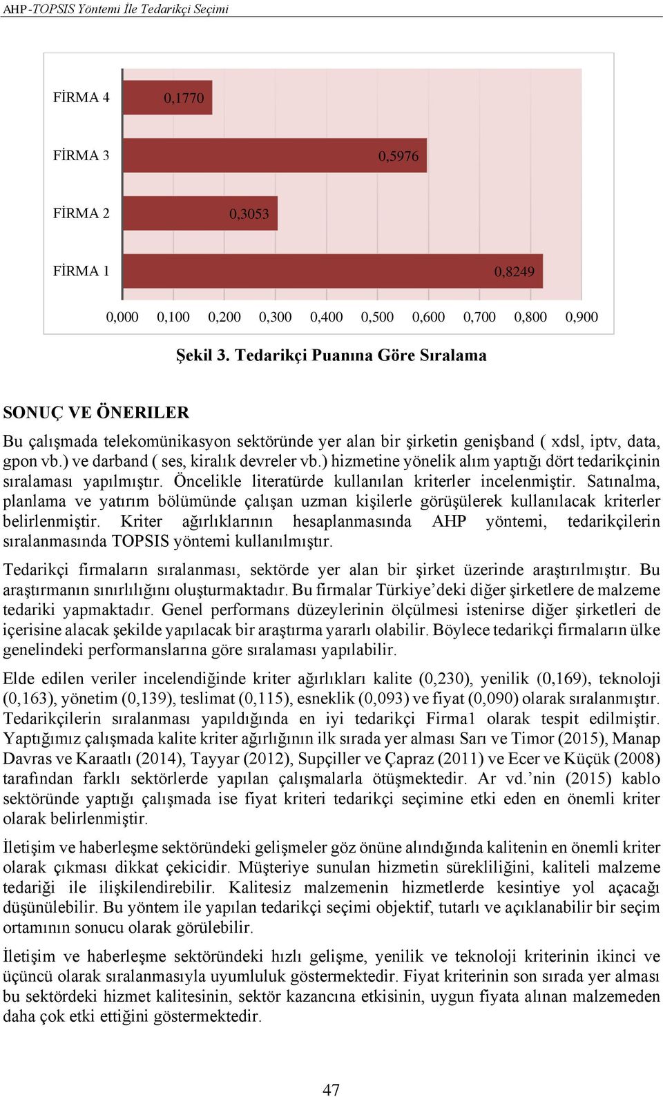 ) hizmetine yönelik alım yaptığı dört tedarikçinin sıralaması yapılmıştır. Öncelikle literatürde kullanılan kriterler incelenmiştir.