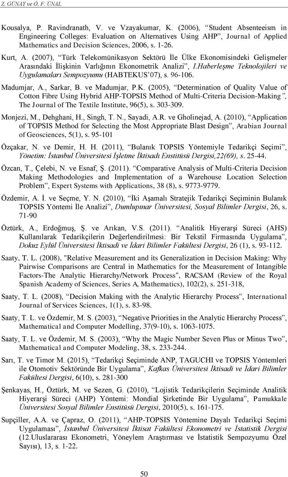 (2007), Türk Telekomünikasyon Sektörü İle Ülke Ekonomisindeki Gelişmeler Arasındaki İlişkinin Varlığının Ekonometrik Analizi, I.Haberleşme Teknolojileri ve Uygulamaları Sempozyumu (HABTEKUS 07), s.