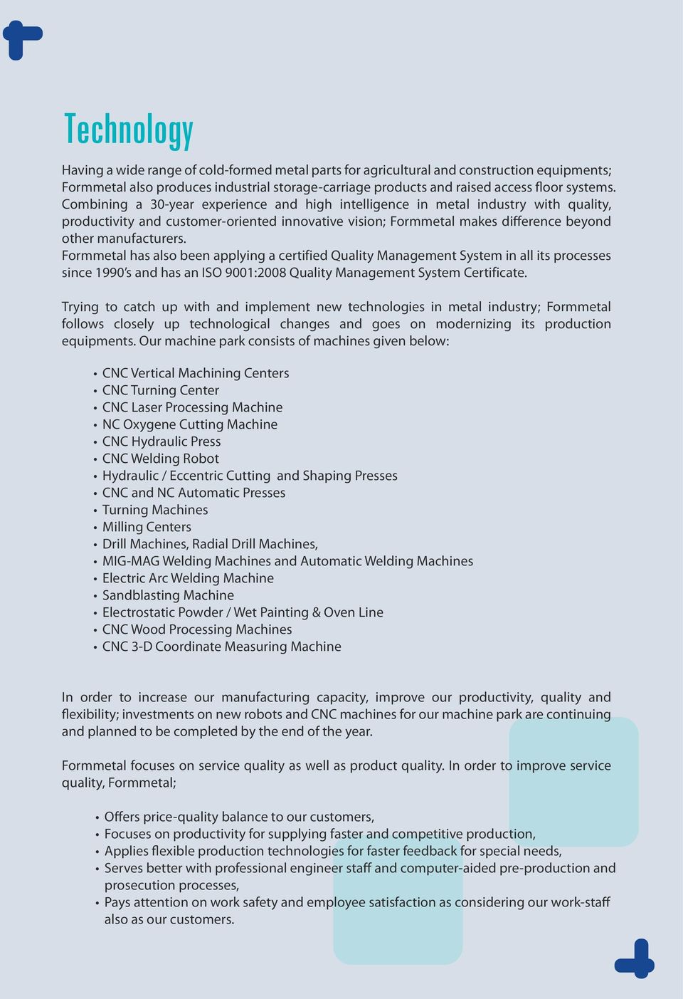 Formmetal has also been applying a certified Quality Management System in all its processes since 1990 s and has an ISO 9001:2008 Quality Management System Certificate.