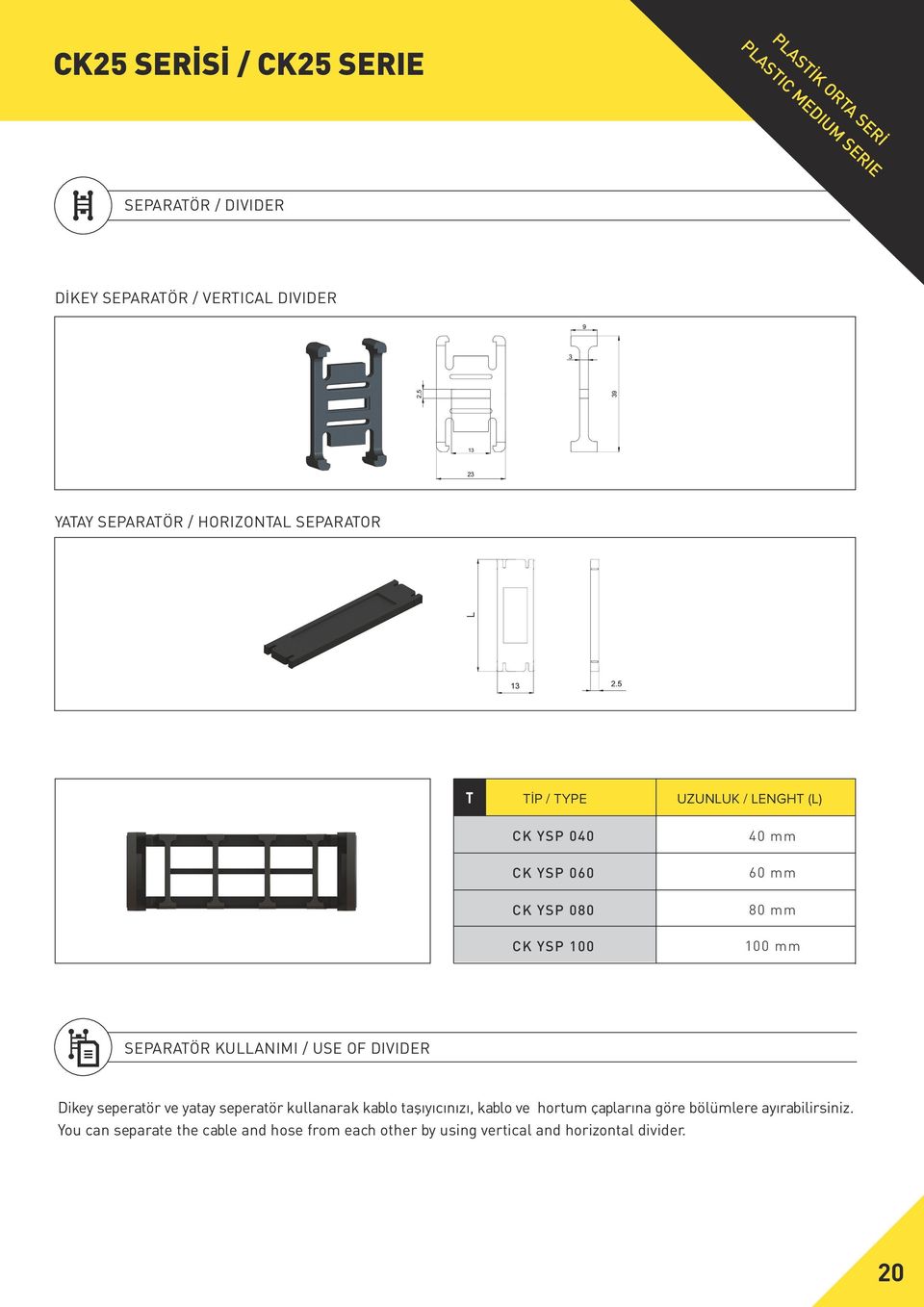 KULLANIMI / USE OF DIVIDE Dikey seperatör ve yatay seperatör kullanarak kablo taşıyıcınızı, kablo ve hortum çaplarına