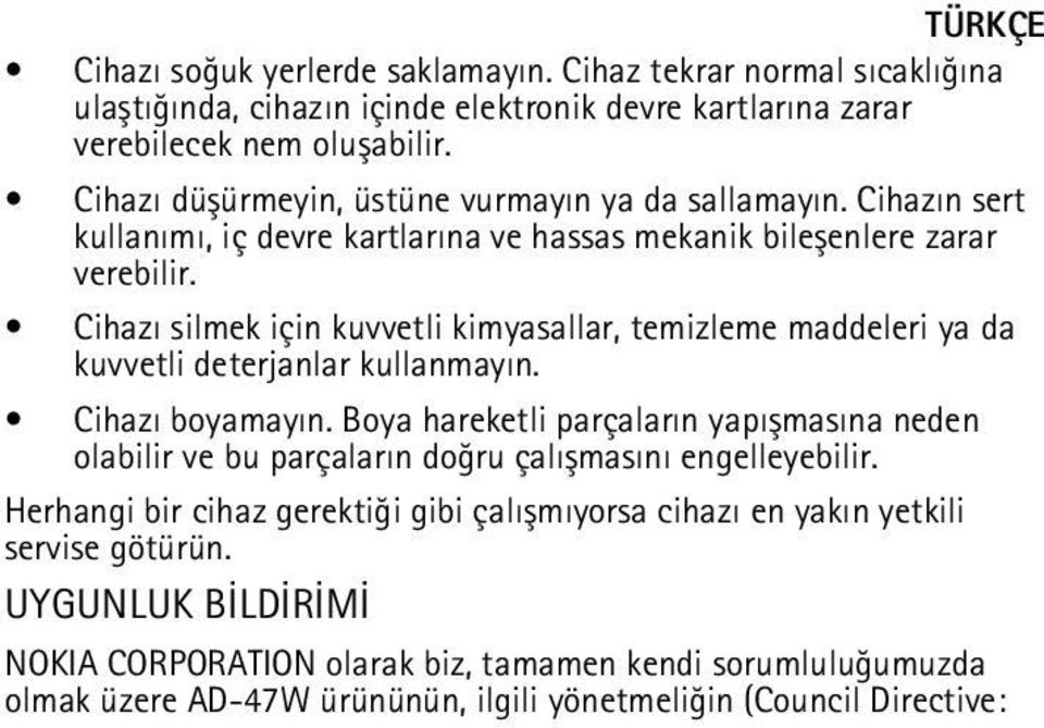 Cihazý silmek için kuvvetli kimyasallar, temizleme maddeleri ya da kuvvetli deterjanlar kullanmayýn. Cihazý boyamayýn.