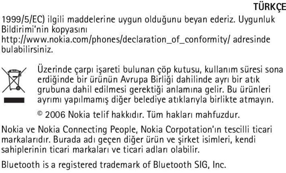 Bu ürünleri ayrýmý yapýlmamýþ diðer belediye atýklarýyla birlikte atmayýn. 2006 Nokia telif hakkýdýr. Tüm haklarý mahfuzdur.