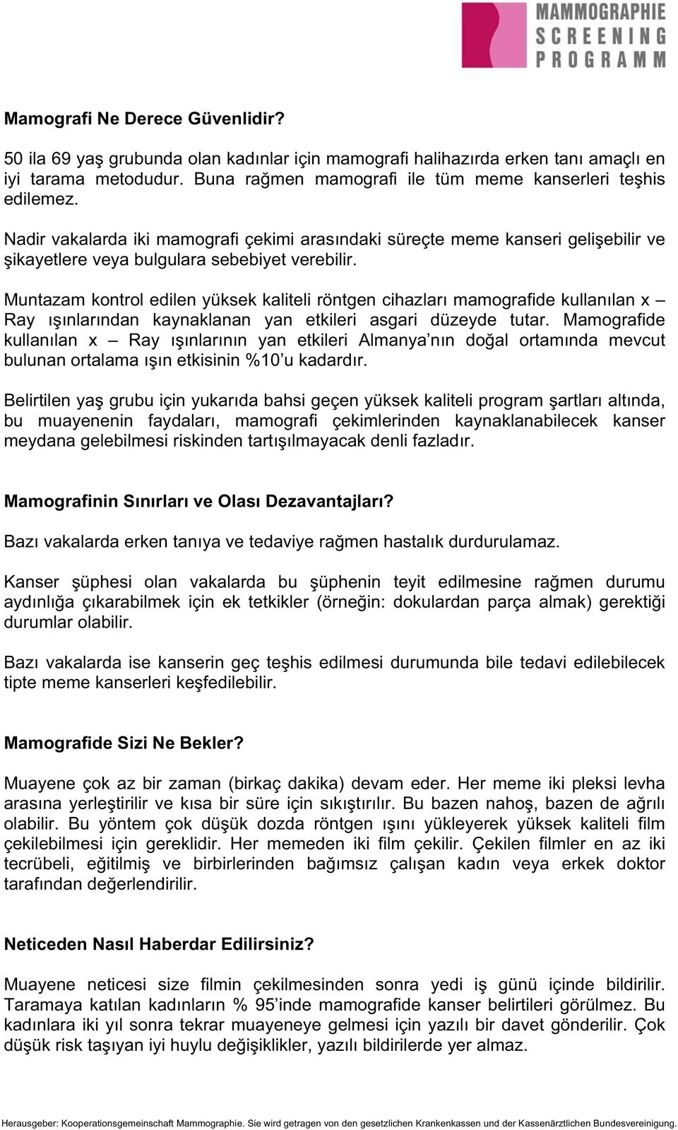 Muntazam kontrol edilen yüksek kaliteli röntgen cihazlar mamografide kullan lan x Ray nlar ndan kaynaklanan yan etkileri asgari düzeyde tutar.