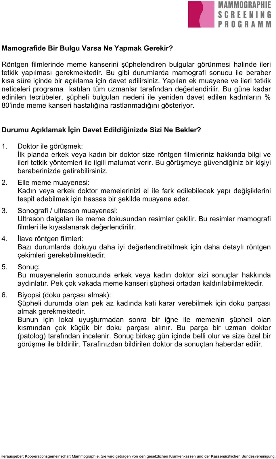 Yap lan ek muayene ve ileri tetkik neticeleri programa kat lan tüm uzmanlar taraf ndan de erlendirilir.