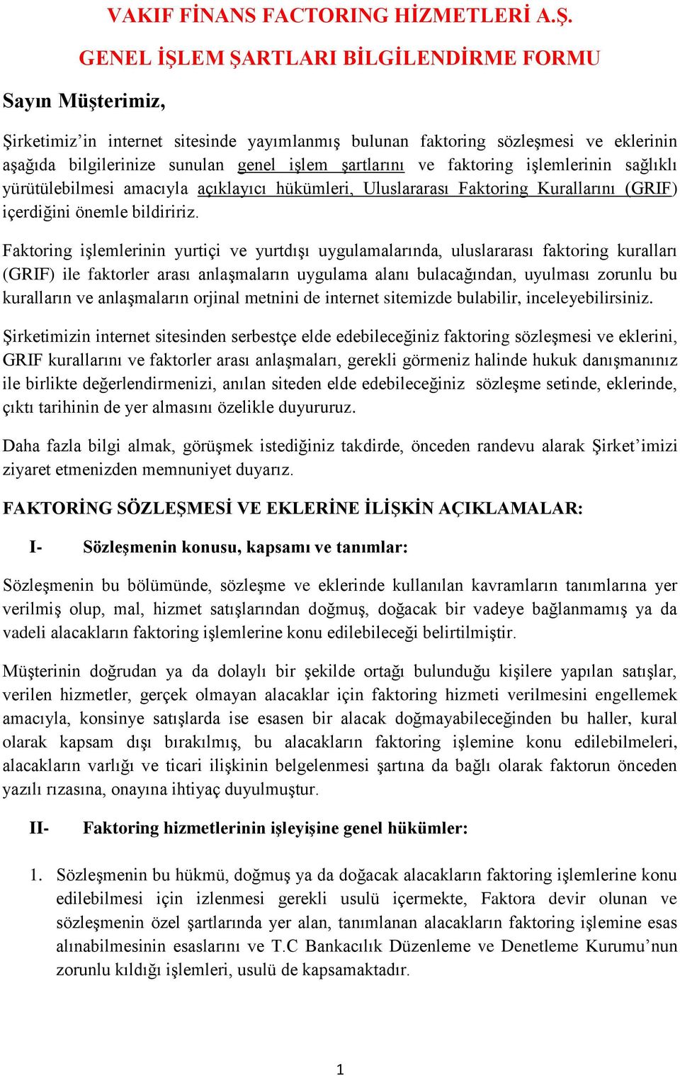 ve faktoring işlemlerinin sağlıklı yürütülebilmesi amacıyla açıklayıcı hükümleri, Uluslararası Faktoring Kurallarını (GRIF) içerdiğini önemle bildiririz.