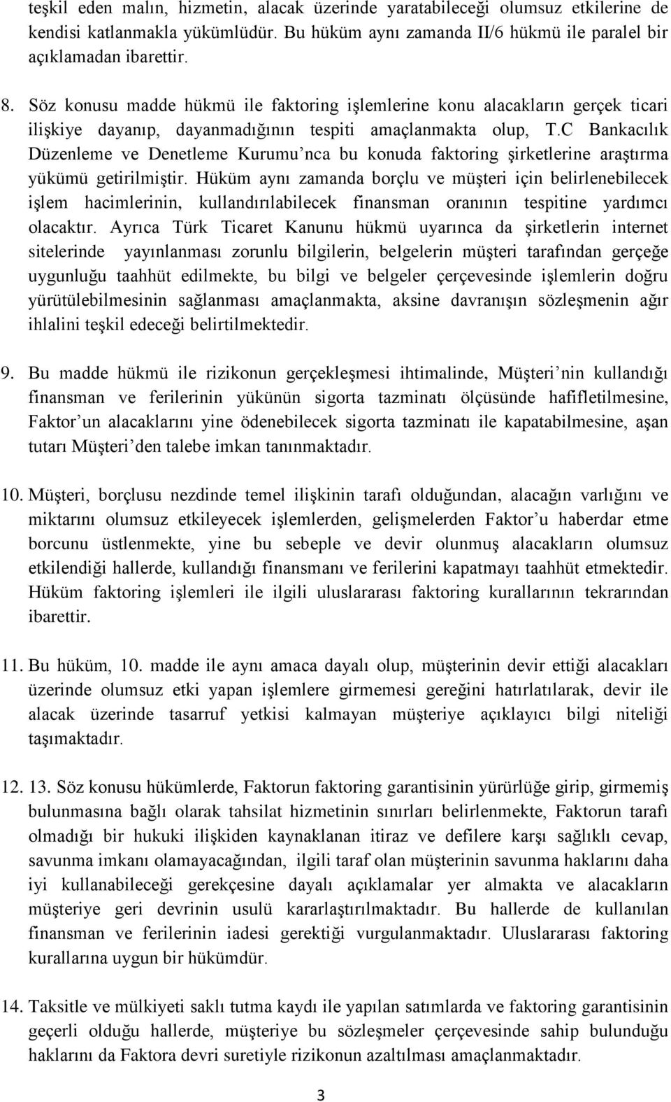 C Bankacılık Düzenleme ve Denetleme Kurumu nca bu konuda faktoring şirketlerine araştırma yükümü getirilmiştir.