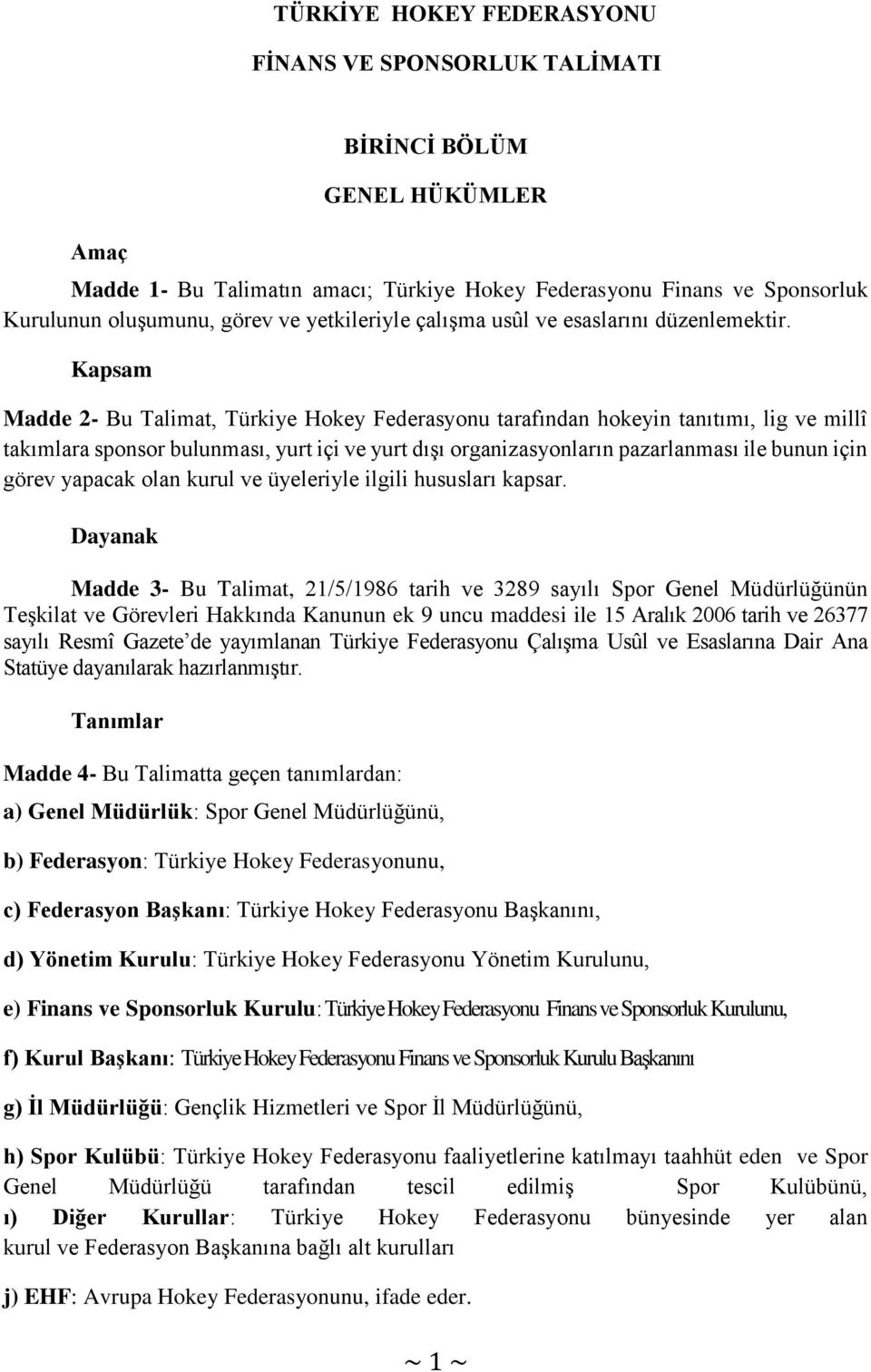 Kapsam Madde 2- Bu Talimat, Türkiye Hokey Federasyonu tarafından hokeyin tanıtımı, lig ve millî takımlara sponsor bulunması, yurt içi ve yurt dışı organizasyonların pazarlanması ile bunun için görev