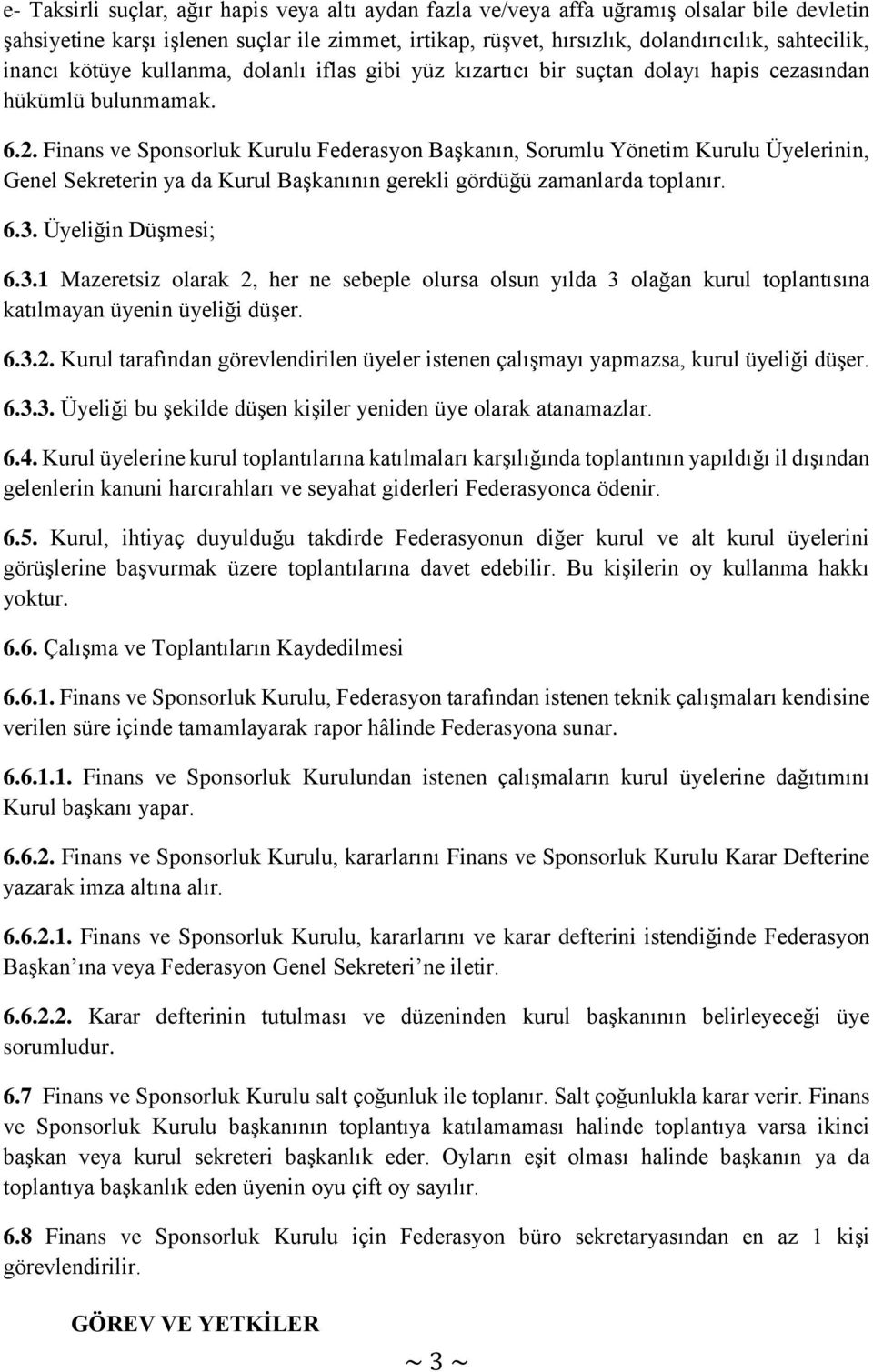 Finans ve Sponsorluk Kurulu Federasyon Başkanın, Sorumlu Yönetim Kurulu Üyelerinin, Genel Sekreterin ya da Kurul Başkanının gerekli gördüğü zamanlarda toplanır. 6.3.