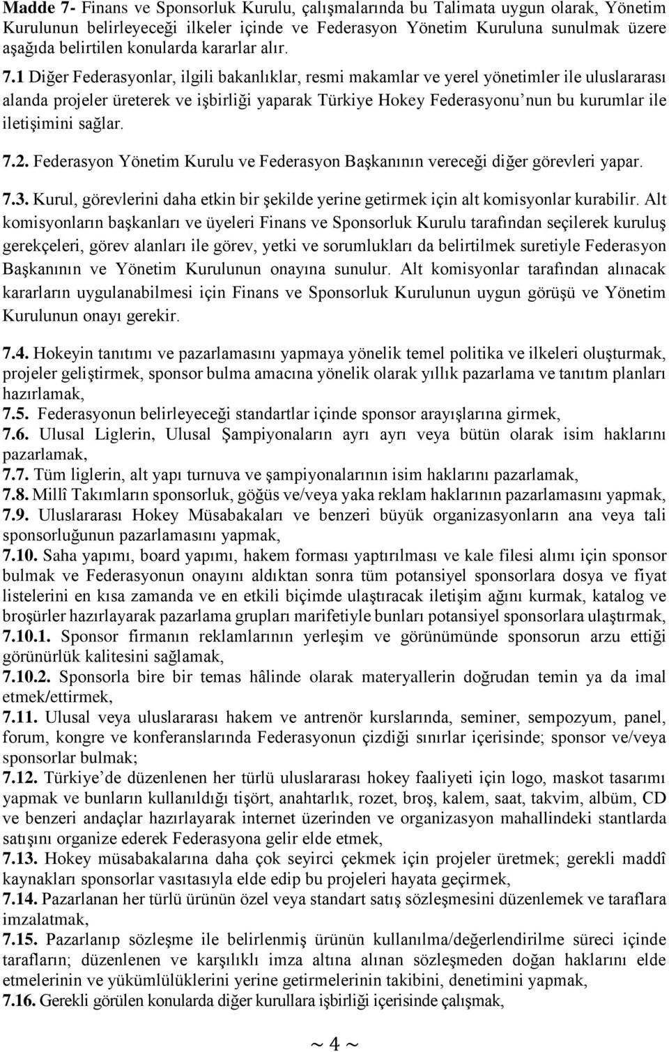 1 Diğer Federasyonlar, ilgili bakanlıklar, resmi makamlar ve yerel yönetimler ile uluslararası alanda projeler üreterek ve işbirliği yaparak Türkiye Hokey Federasyonu nun bu kurumlar ile iletişimini