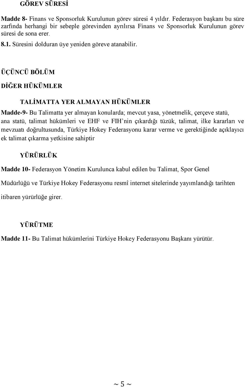 ÜÇÜNCÜ BÖLÜM DİĞER HÜKÜMLER TALİMATTA YER ALMAYAN HÜKÜMLER Madde-9- Bu Talimatta yer almayan konularda; mevcut yasa, yönetmelik, çerçeve statü, ana statü, talimat hükümleri ve EHF ve FIH nin