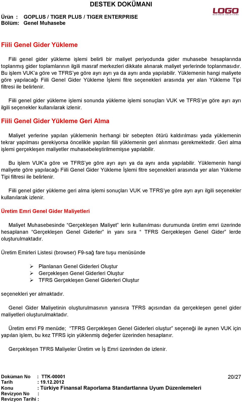 Yüklemenin hangi maliyete göre yapılacağı Fiili Genel Gider Yükleme İşlemi fitre seçenekleri arasında yer alan Yükleme Tipi filtresi ile belirlenir.