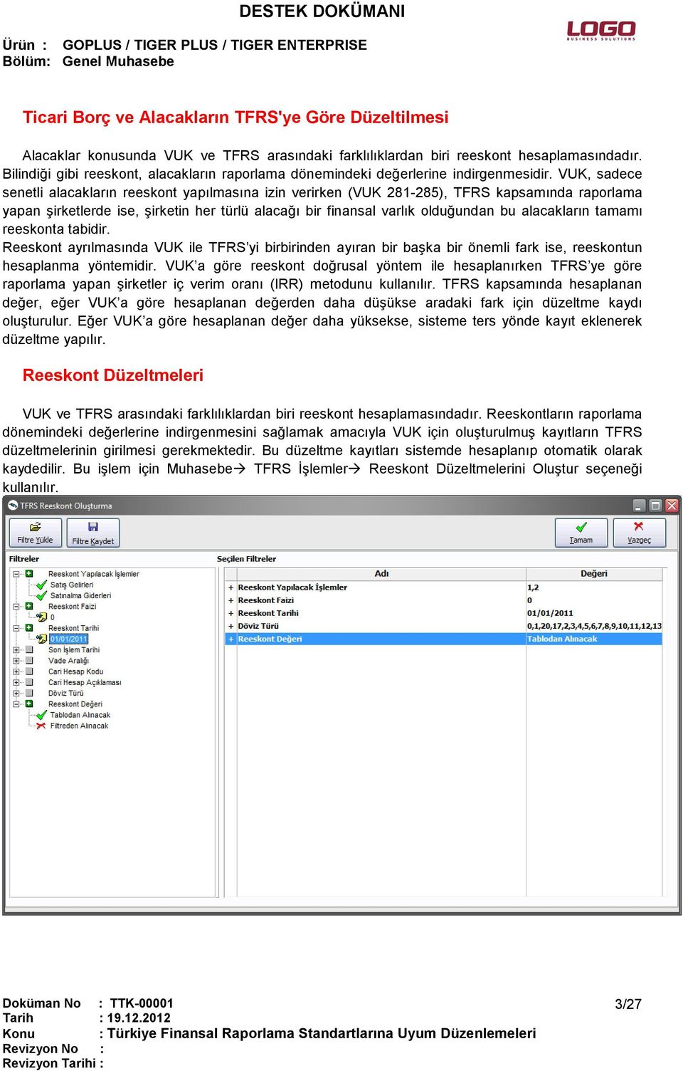 VUK, sadece senetli alacakların reeskont yapılmasına izin verirken (VUK 281-285), TFRS kapsamında raporlama yapan şirketlerde ise, şirketin her türlü alacağı bir finansal varlık olduğundan bu